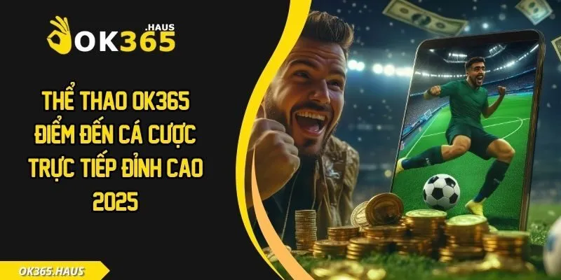 Thể Thao OK365 - Điểm Đến Cá Cược Trực Tiếp Đỉnh Cao 2025 6 Thể thao OK365
